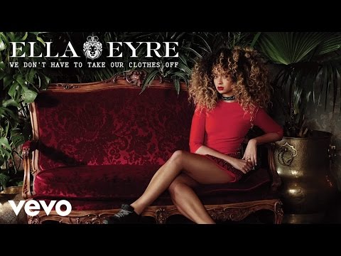 Ella Eyre - We Don't Have To Take Our Clothes Off