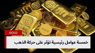 خمسة عوامل رئيسية تؤثر على حركة الذهب