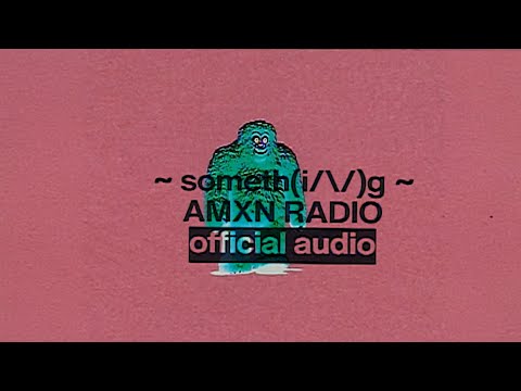 ~someth(i/\/)g~ | AMXNRADIO & Joel Houston | official audio