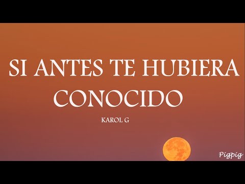 KAROL G - Si Antes Te Hubiera Conocido (Lyrics)