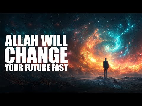 ALLAH WILL CHANGE YOUR FUTURE VERY FAST IF YOU DO THIS