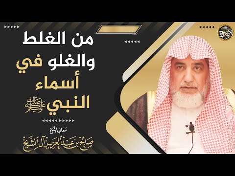 من الغلط و الغلو في أسماء النبي ﷺ | الشيخ صالح آل الشيخ