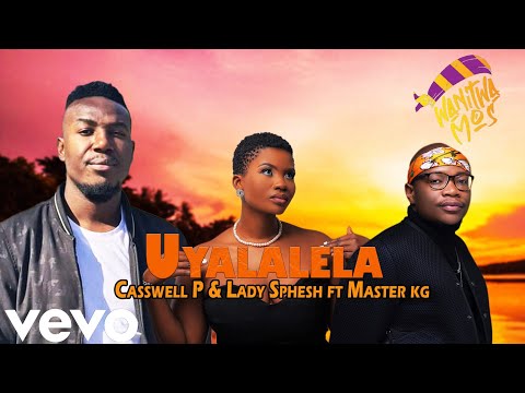 Casswell P x Lady Sphesh - Uyalalela (ft. Master KG) (offical Music Video)