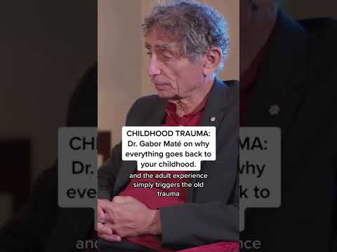 CHILDHOOD TRAUMA: Dr. Gabor Maté on why everything goes back to your childhood