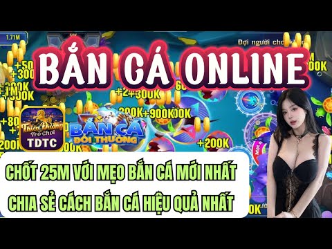 Bắn cá | Bắn cá online | chốt 25m với mẹo bắn cá mới nhất - chia sẻ cách bắn cá hiệu quả nhất