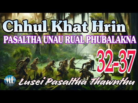 CHHUL KHAT HRIN PASALTHA UNAU RUAL PHUBALAKNA (32-37)