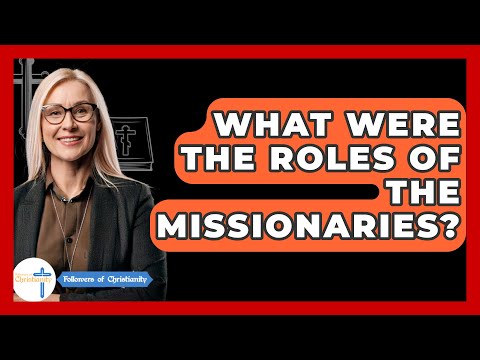 What Were The Roles Of The Missionaries? - Followers Of Christianity