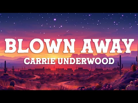 Carrie Underwood - Blown Away (Lyrics)