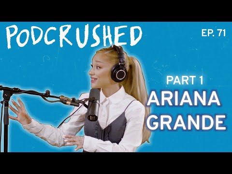 Ariana Grande (Part 1) | Podcrushed | Ep 71