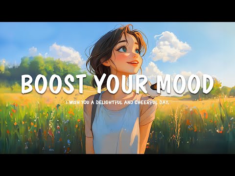 Songs to boost your mood 🍀 Chill Music Playlist 🍀Positive songs to start yor day