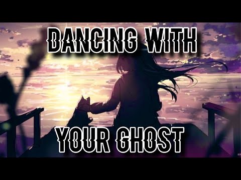 Nightcore- Dancing With Your Ghost