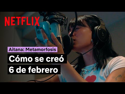 Aitana: Metamorfosis | Cómo se creó la canción 6 de febrero | Netflix