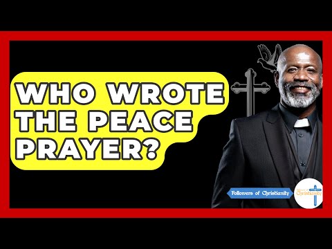 Who Wrote The Peace Prayer? - Followers Of Christianity