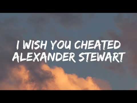 Alexander Stewart - I wish you cheated [Lyrics]