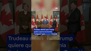 Trudeau afirma que Trump quiere que la economía "colapse" para anexar Canadá