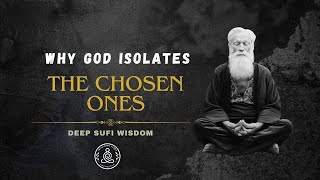 Why God Isolates The Chosen ones | Deep Sufi Wisdom