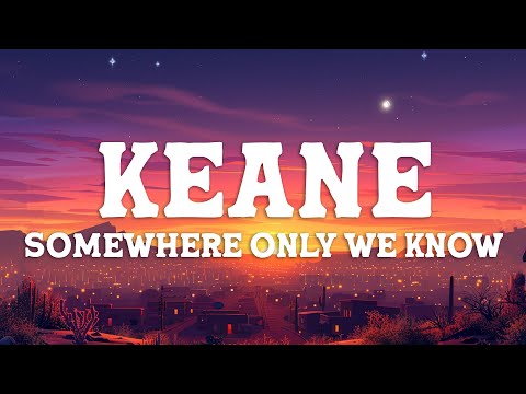 Keane - Somewhere Only We Know (Lyrics)