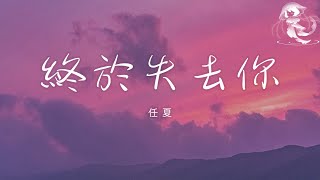 任夏 - 終於失去你「我終於終於終於失去你 好可惜只能陪你到這裡」【動態歌詞】♪