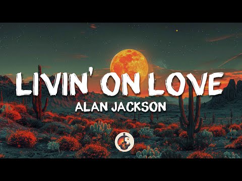 Alan Jackson - Livin' On Love (Lyrics)