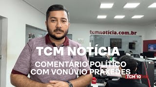 TCM Notícia - Comentário político com Vonúvio Praxedes