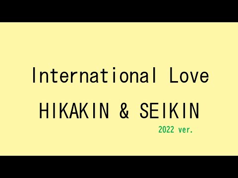 【歌詞付き】International Love - HIKAKIN&SEIKIN　(2022 ver.)