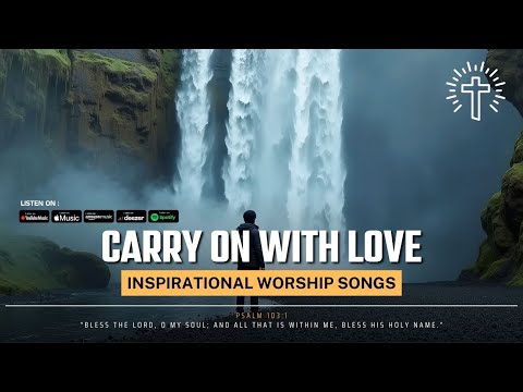 Carry On with Love : Inspirational Worship Songs 2025 | Top Praise & Worship [EN/KR/PT]