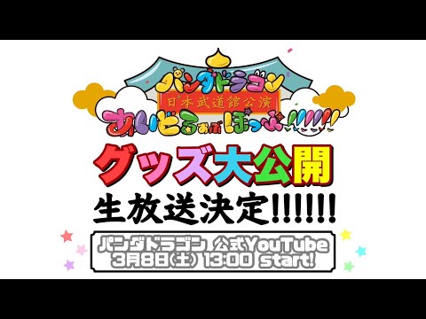 パンダドラゴン日本武道館公演
〜あいどるおぶぽっぷ！！！！！！〜

グッズ大公開生放送