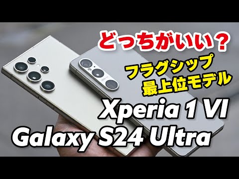 Xperia 1 VI、Galaxy S24 Ultra どっちのフラグシップ？！最強か、軽量か？サイズ、性能、電池持ち、カメラの画質を比較