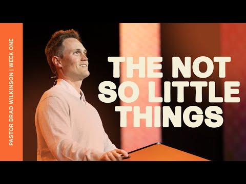 The Not So Little Things - Week One | Pastor Brad Wilkinson | Christian Life Austin