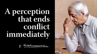 A perception that ends conflict immediately | Krishnamurti