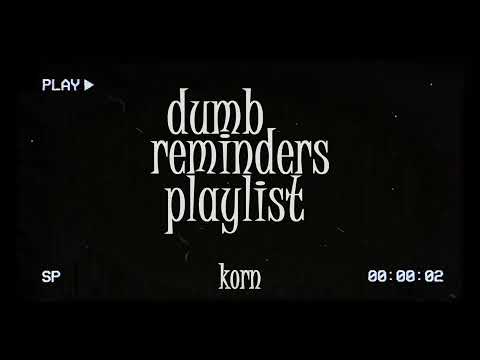 dumb reminders playlist - korn