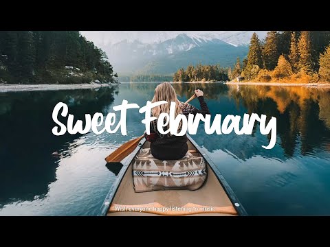 Sweet February🌻Chill Music to Start Your Day with Positive Energy | Indie/Pop/Folk/Acoustic Playlist