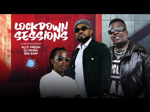 The Lockdown Sessions Ft Ally Fresh ,Dj Mura & Big Sam