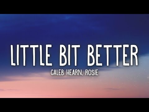 Caleb Hearn - Little Bit Better (Lyrics) ft. ROSIE