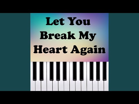 Let You Break My Heart Again (Piano Version)