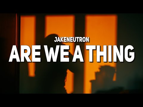 Jakeneutron - Are We A Thing (Lyrics)