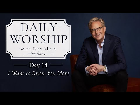 Daily Worship with Don Moen | Day 14 (I Want to Know You More) | 31 Day Devotional Series