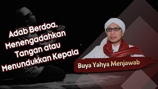 Adab Berdoa, Menengadahkan Tangan atau Menundukkan Kepala? - Buya Yahya Menjawab