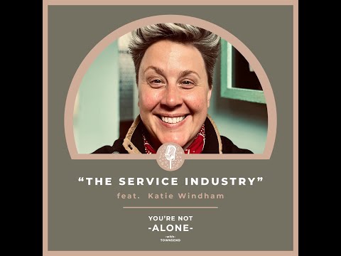 You're Not Alone With Townsend Podcast | Ep117 - The Service Industry feat. Katie Windham