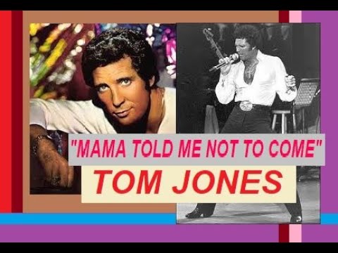 TOM JONES – “MAMA TOLD ME NOT TO COME”