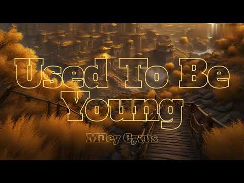 Used To Be Young-Miley Cyrus (Lyrics)