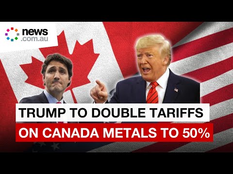 Trump to double tariffs on Canada metals to 50%