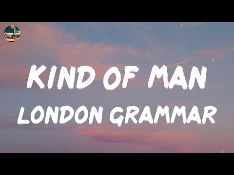 London Grammar - Kind Of Man (lyrics)