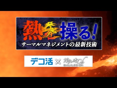 「デコ活 ✕ ガリレオch」熱を操る！ サーマルマネジメントの最新技術｜ガリレオＸ第298回