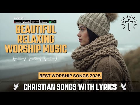 Beautiful Relaxing Music for Stress Relief | Best Worship Songs 2025 | Christian Songs with Lyrics