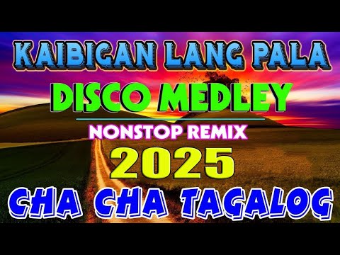 KAIBIGAN LANG PALA CHA CHA DISCO MEDEY 2025 - TAGALOG CHA CHA NONSTOP REMIX 2025