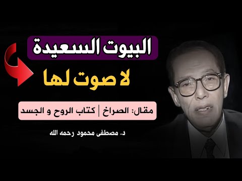 مقال الصراخ: البيوت السعيدة لا صوت لها  | تأملات للدكتور مصطفى محمود رحمه في كتاب " الروح و الجسد "