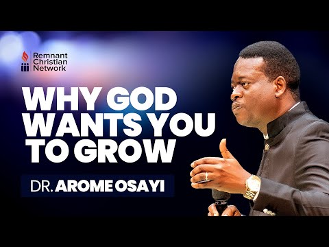 WHY GOD WANTS YOU TO GROW - DR. AROME OSAYI