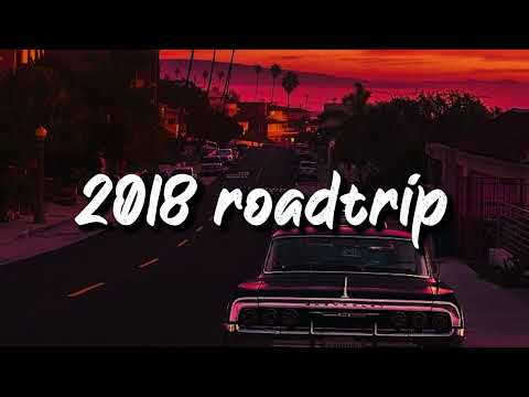 2018 roadtrip vibes ~nostalgia playlist