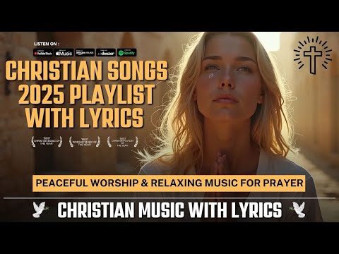 Christian Songs 2025 Playlist with Lyrics | Peaceful Worship & Relaxing Music for Prayer